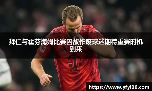 拜仁与霍芬海姆比赛因故作废球迷期待重赛时机到来